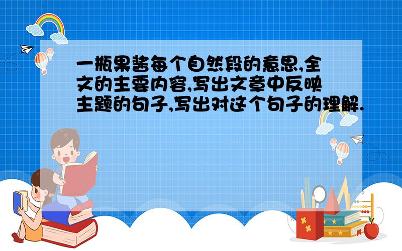 一瓶果酱每个自然段的意思,全文的主要内容,写出文章中反映主题的句子,写出对这个句子的理解.