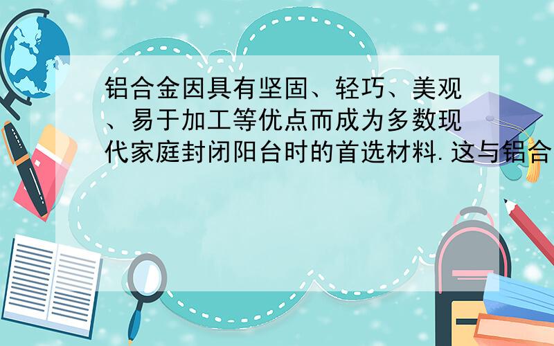 铝合金因具有坚固、轻巧、美观、易于加工等优点而成为多数现代家庭封闭阳台时的首选材料.这与铝合金的下列物理性质无关的是（