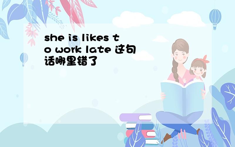 she is likes to work late 这句话哪里错了