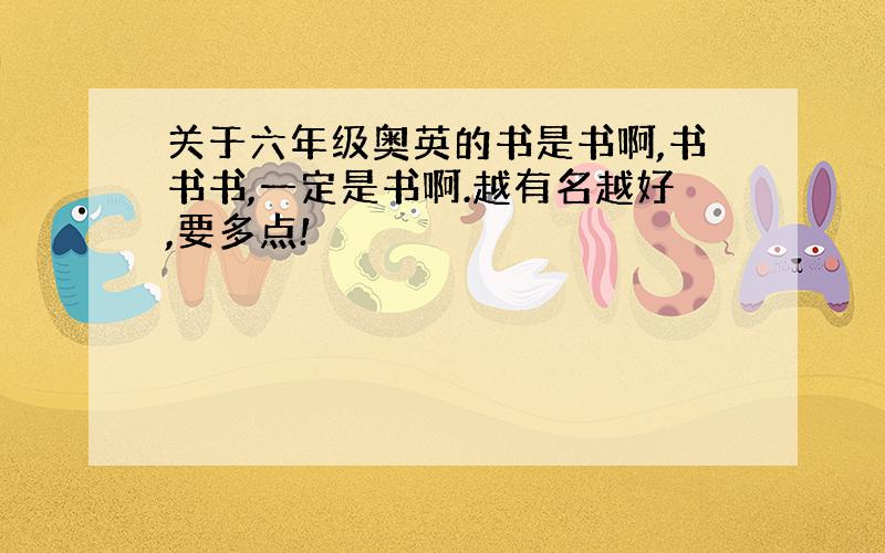 关于六年级奥英的书是书啊,书书书,一定是书啊.越有名越好,要多点!