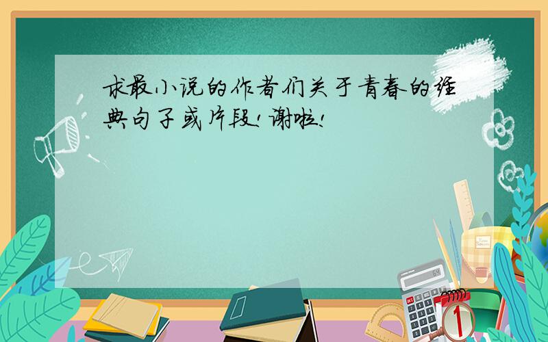 求最小说的作者们关于青春的经典句子或片段!谢啦!