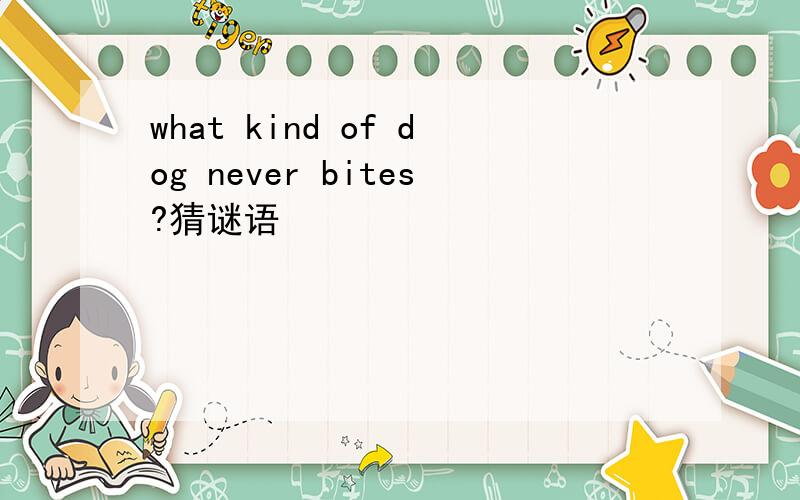 what kind of dog never bites?猜谜语