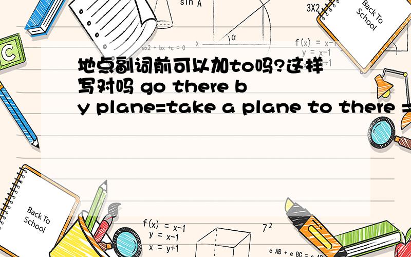 地点副词前可以加to吗?这样写对吗 go there by plane=take a plane to there =