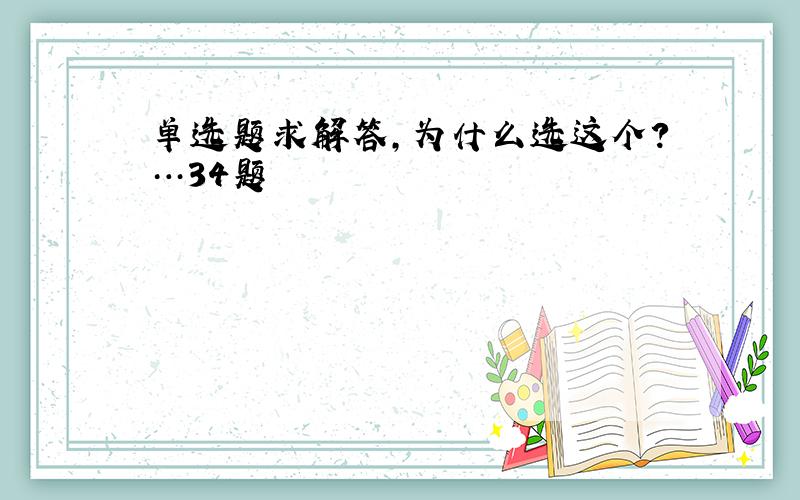 单选题求解答,为什么选这个?…34题