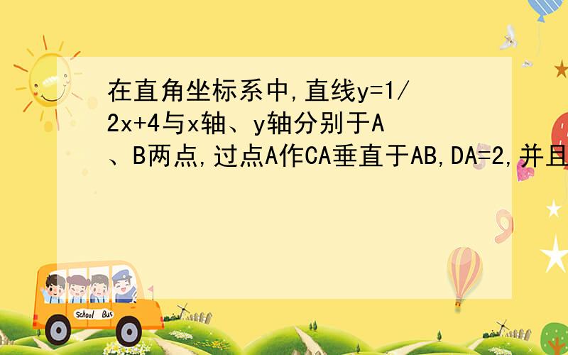 在直角坐标系中,直线y=1/2x+4与x轴、y轴分别于A、B两点,过点A作CA垂直于AB,DA=2,并且作CD垂直于x轴