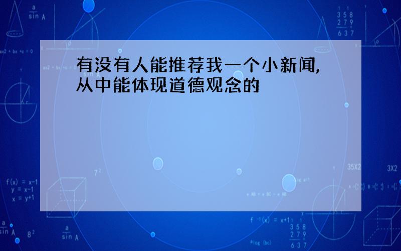 有没有人能推荐我一个小新闻,从中能体现道德观念的