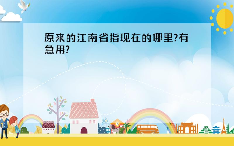 原来的江南省指现在的哪里?有急用?