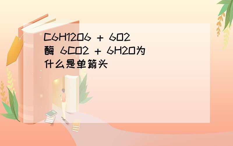 C6H12O6 + 6O2 酶 6CO2 + 6H2O为什么是单箭头