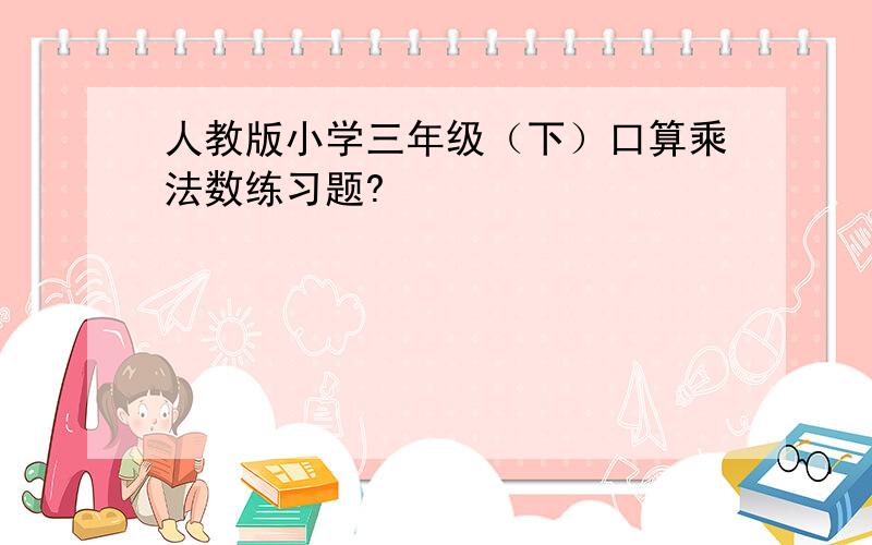 人教版小学三年级（下）口算乘法数练习题?