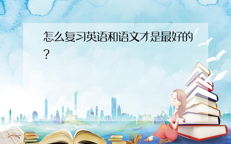 怎么复习英语和语文才是最好的?