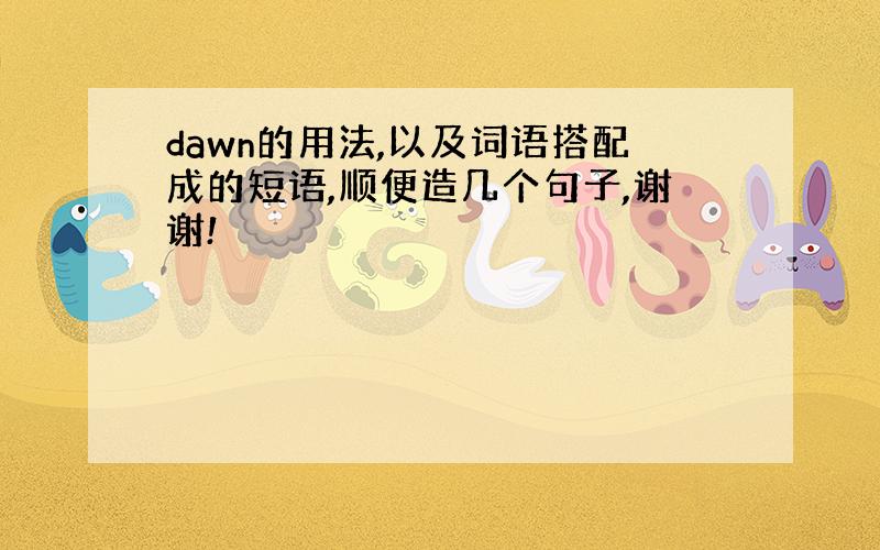 dawn的用法,以及词语搭配成的短语,顺便造几个句子,谢谢!