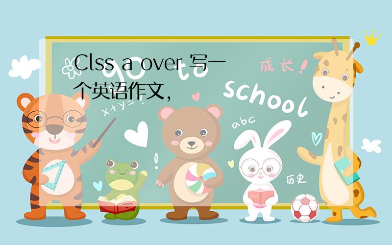 Clss a over 写一个英语作文,