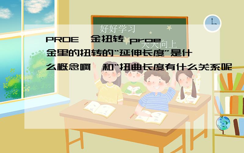 PROE钣金扭转 proe钣金里的扭转的“延伸长度”是什么概念啊,和“扭曲长度有什么关系呢