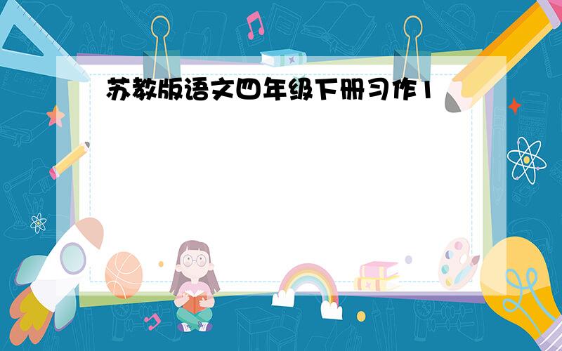 苏教版语文四年级下册习作1