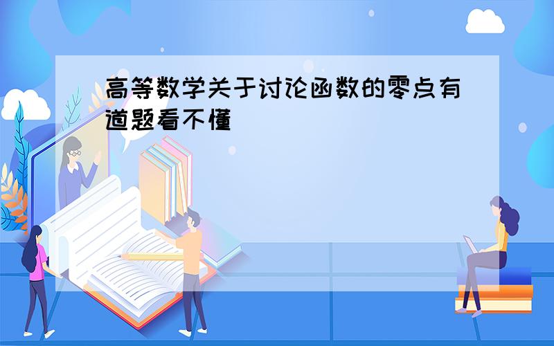 高等数学关于讨论函数的零点有道题看不懂