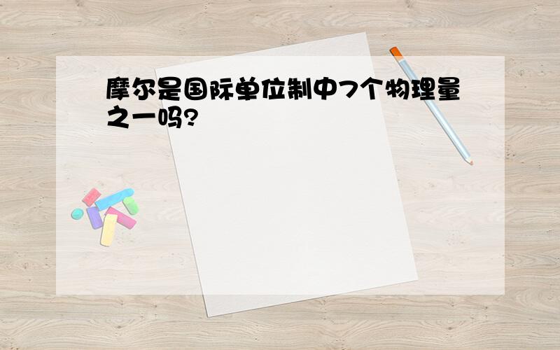 摩尔是国际单位制中7个物理量之一吗?