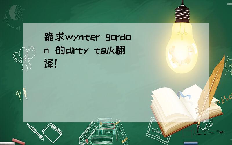 跪求wynter gordon 的dirty talk翻译!