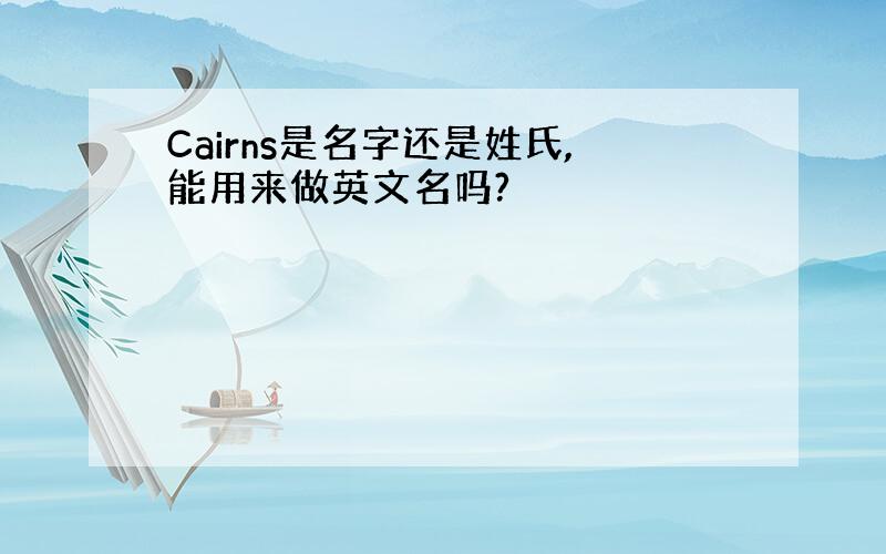 Cairns是名字还是姓氏,能用来做英文名吗?