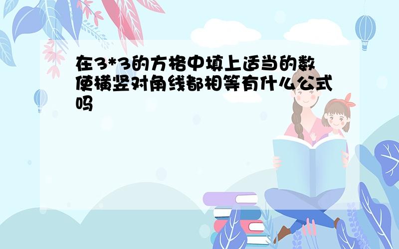 在3*3的方格中填上适当的数使横竖对角线都相等有什么公式吗