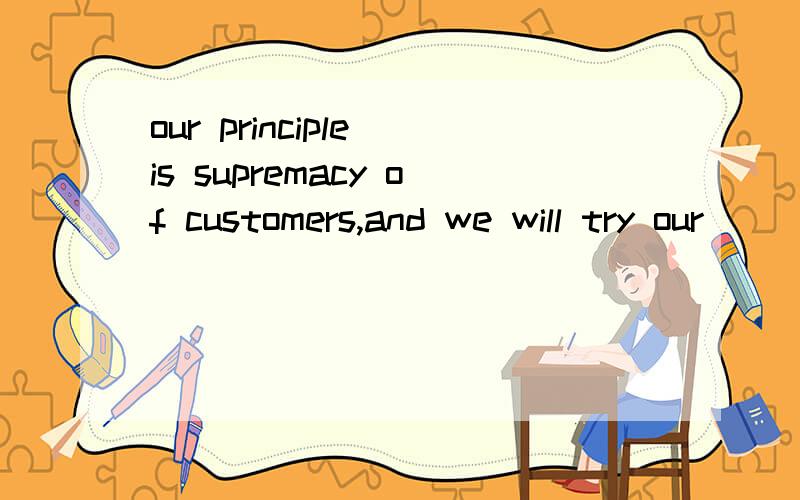 our principle is supremacy of customers,and we will try our