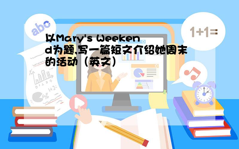 以Mary's Weekend为题,写一篇短文介绍她周末的活动（英文）