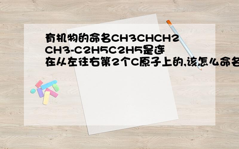 有机物的命名CH3CHCH2CH3-C2H5C2H5是连在从左往右第2个C原子上的,该怎么命名它啊?