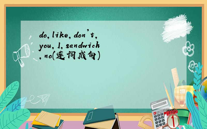 do,like,don't,you,I,sandwich,no(连词成句)