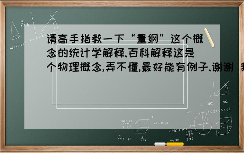 请高手指教一下“量纲”这个概念的统计学解释.百科解释这是个物理概念,弄不懂,最好能有例子.谢谢 我在计量经济学教材上看到