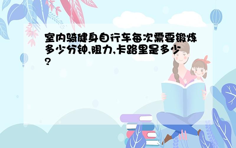 室内骑健身自行车每次需要锻炼多少分钟,阻力,卡路里是多少?