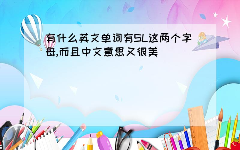 有什么英文单词有SL这两个字母,而且中文意思又很美