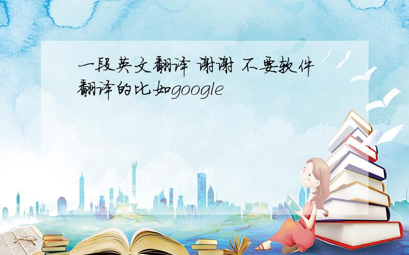 一段英文翻译 谢谢 不要软件翻译的比如google