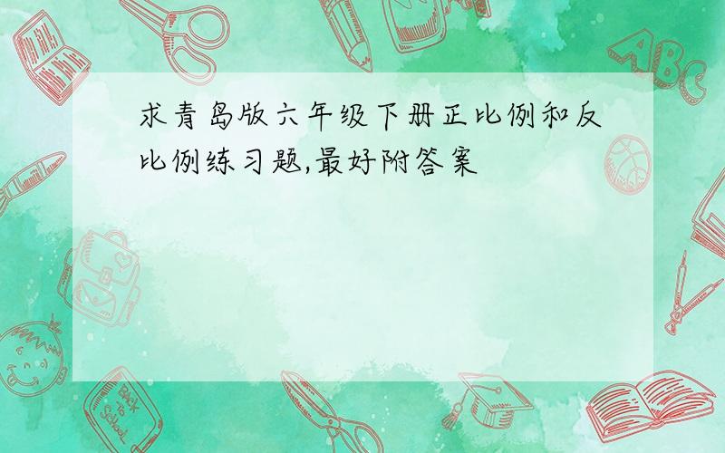 求青岛版六年级下册正比例和反比例练习题,最好附答案