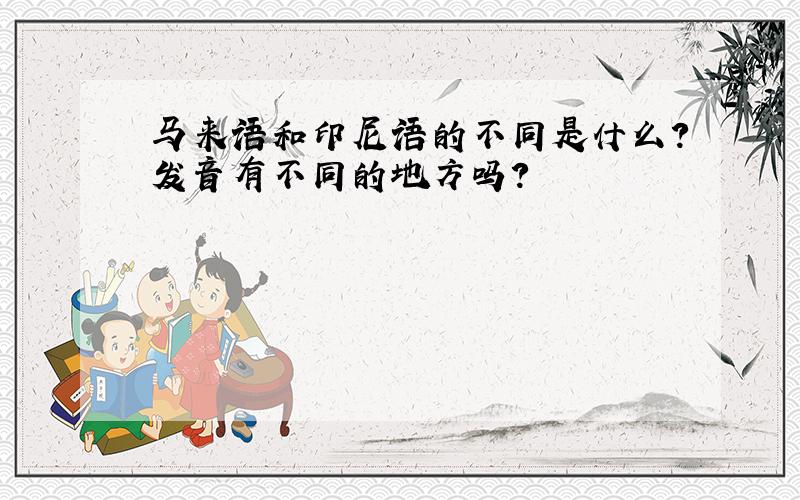 马来语和印尼语的不同是什么?发音有不同的地方吗?