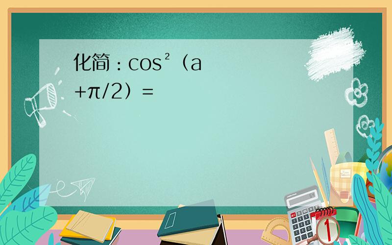 化简：cos²（a+π/2）=