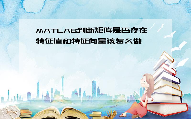 MATLAB判断矩阵是否存在特征值和特征向量该怎么做