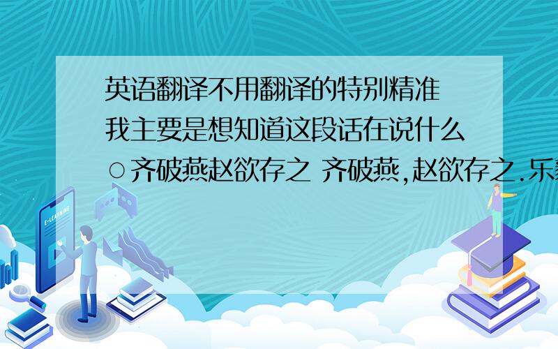 英语翻译不用翻译的特别精准 我主要是想知道这段话在说什么○齐破燕赵欲存之 齐破燕,赵欲存之.乐毅谓赵王曰：“今无约而攻齐