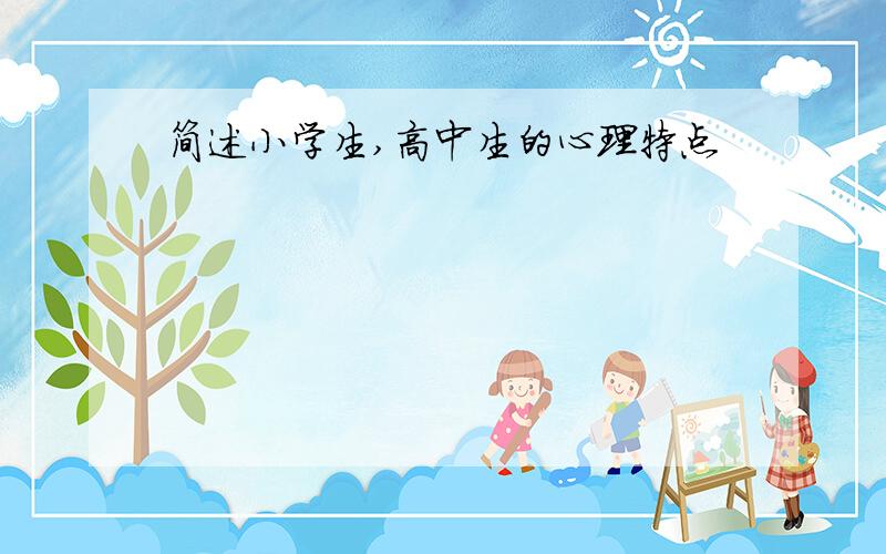 简述小学生,高中生的心理特点