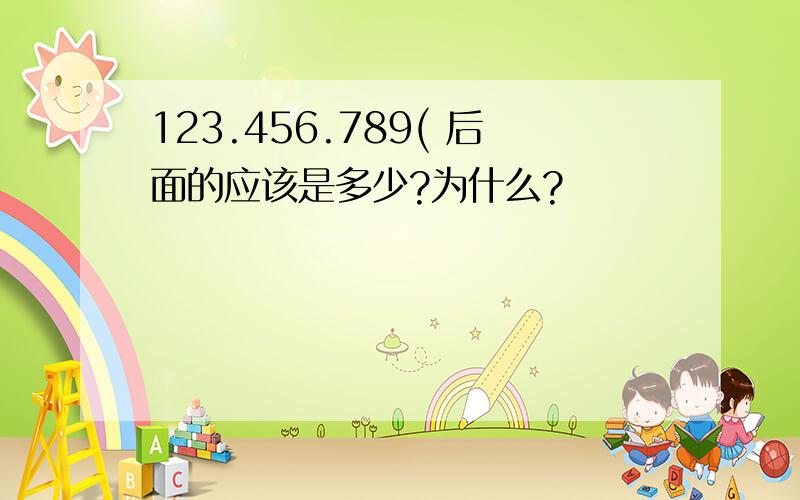 123.456.789( 后面的应该是多少?为什么?