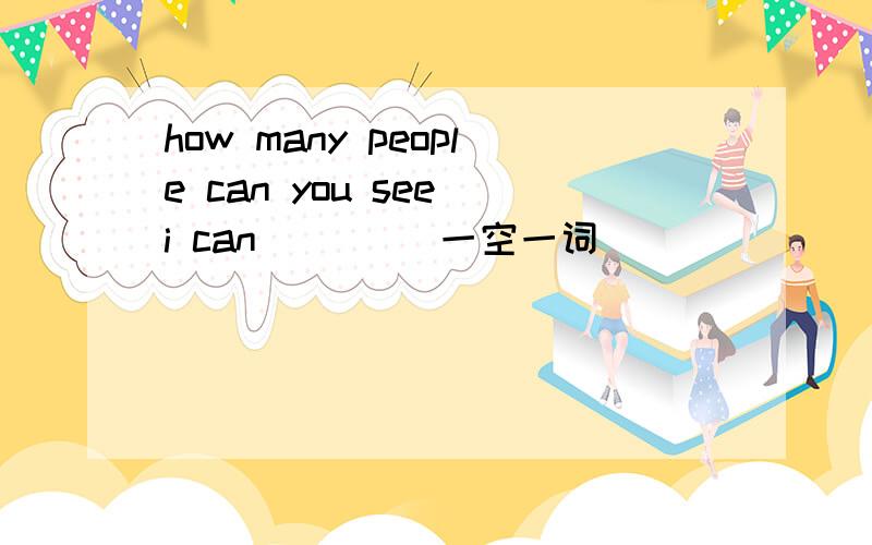 how many people can you see i can （）（）一空一词