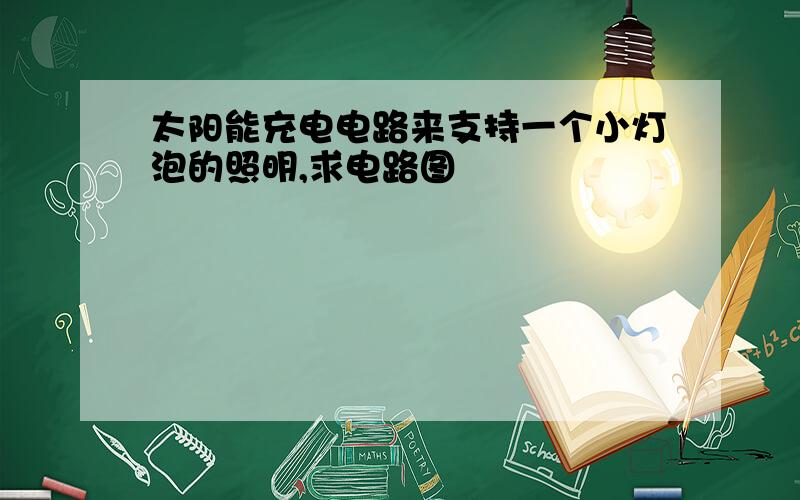 太阳能充电电路来支持一个小灯泡的照明,求电路图