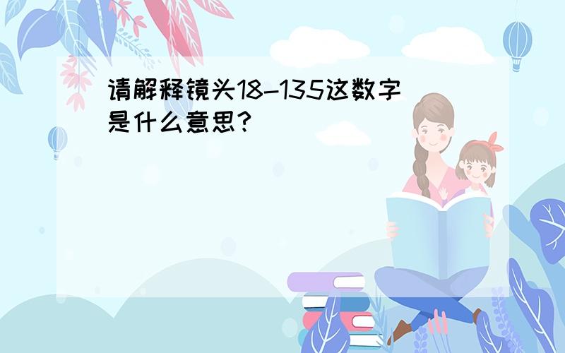 请解释镜头18-135这数字是什么意思?