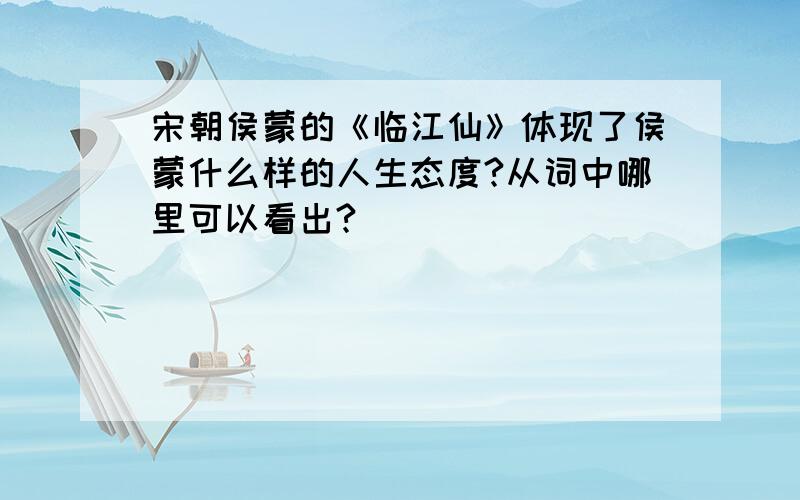 宋朝侯蒙的《临江仙》体现了侯蒙什么样的人生态度?从词中哪里可以看出?