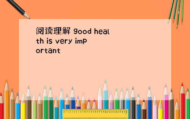 阅读理解 good health is very important