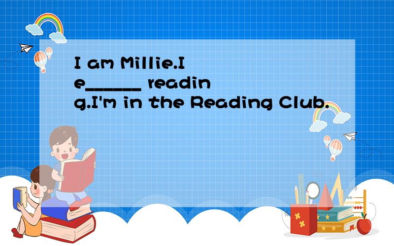 I am Millie.I e______ reading.I'm in the Reading Club.