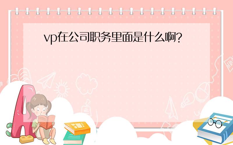 vp在公司职务里面是什么啊?