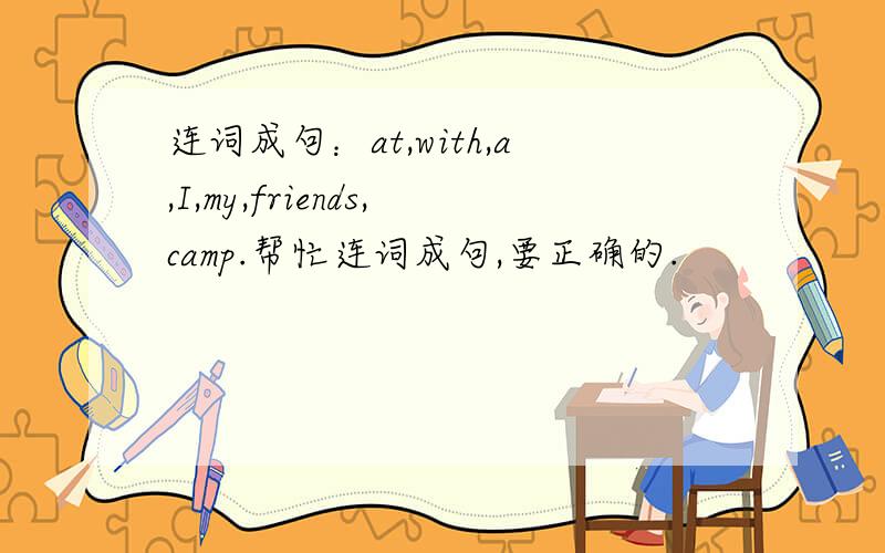 连词成句：at,with,a,I,my,friends,camp.帮忙连词成句,要正确的.