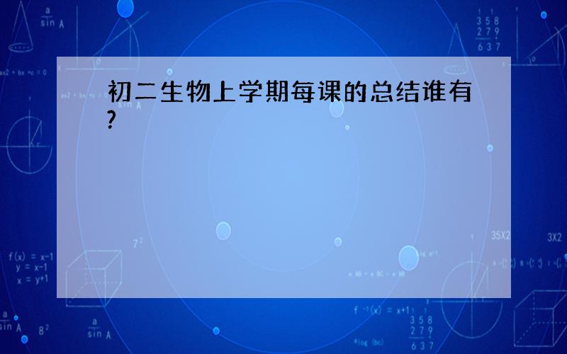 初二生物上学期每课的总结谁有?