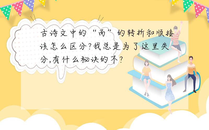 古诗文中的“而”的转折和顺接该怎么区分?我总是为了这里失分,有什么秘诀的不?