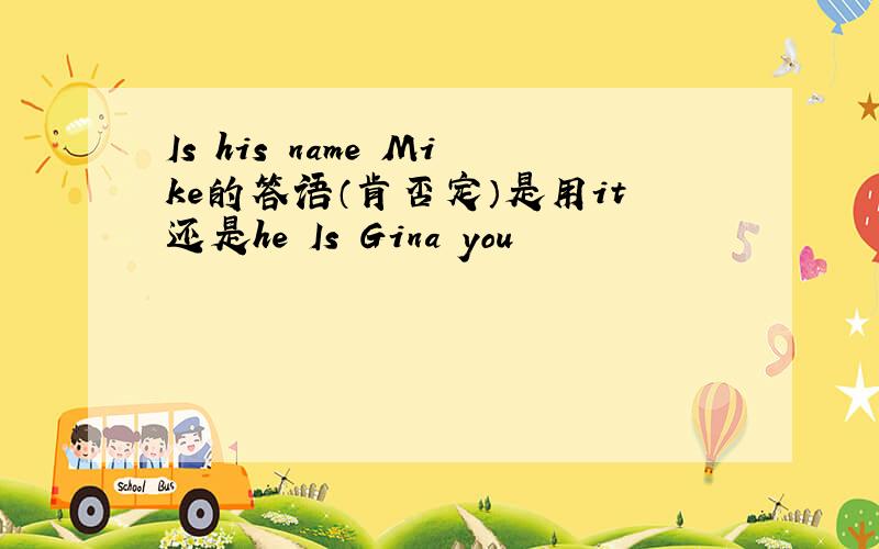 Is his name Mike的答语（肯否定）是用it还是he Is Gina you