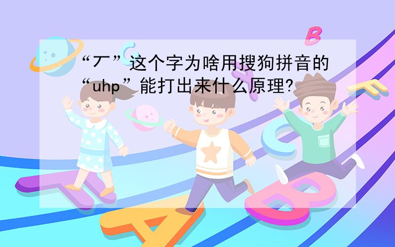 “丆”这个字为啥用搜狗拼音的“uhp”能打出来什么原理?